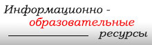 Информационно-образовательные ресурсы Информационно-образовательные ресурсы